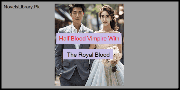 Half Blood Vimpire With The Royal Blood Novel By Alishma Nisa